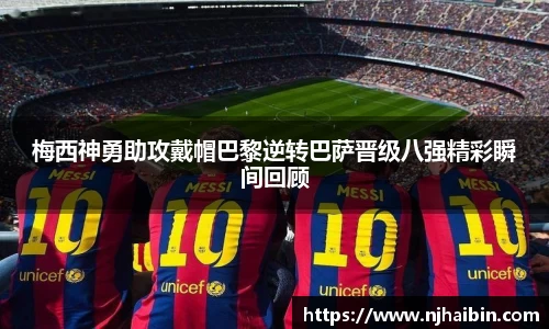 梅西神勇助攻戴帽巴黎逆转巴萨晋级八强精彩瞬间回顾